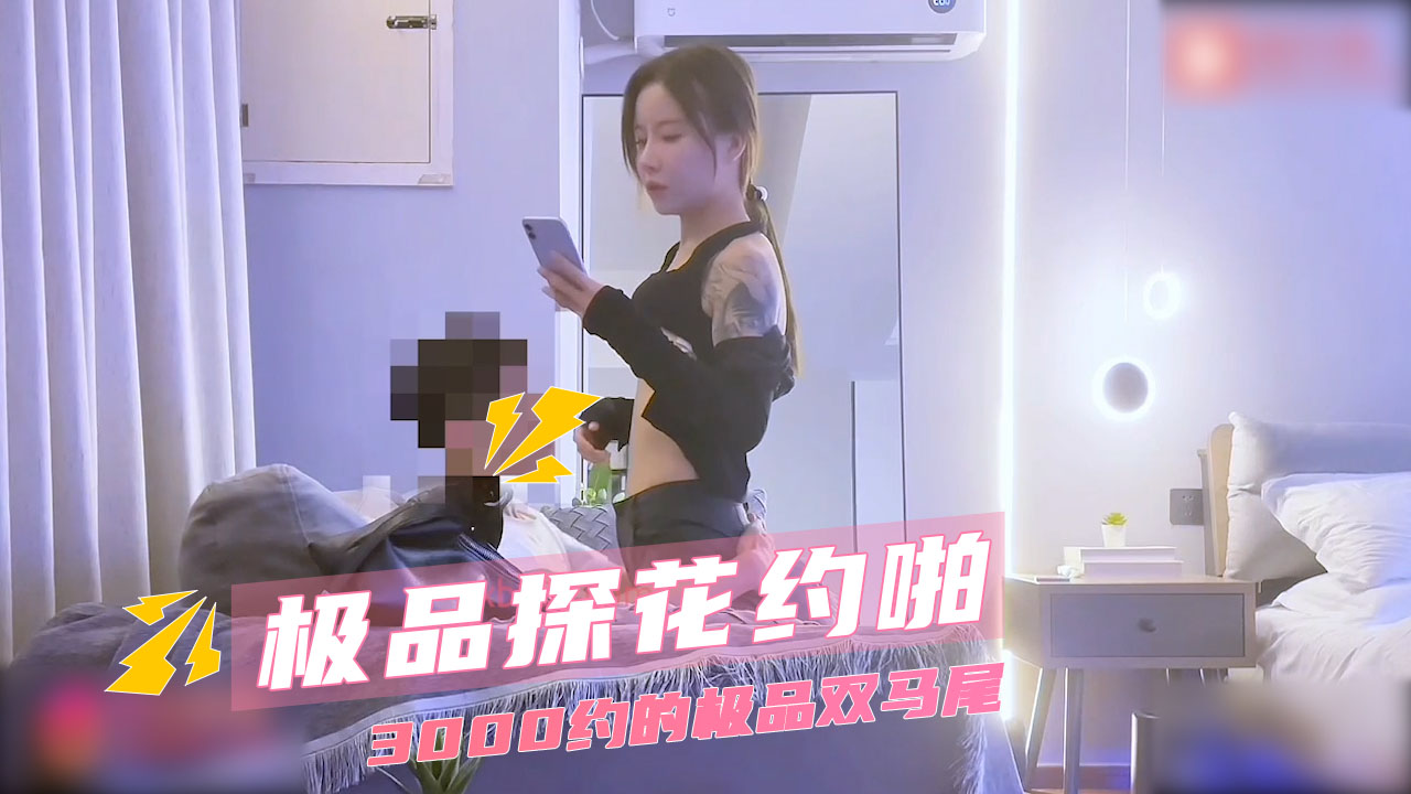 极品探花约啪 大三学生妹 3000元激情 酒店骑乘高潮内射娇喘