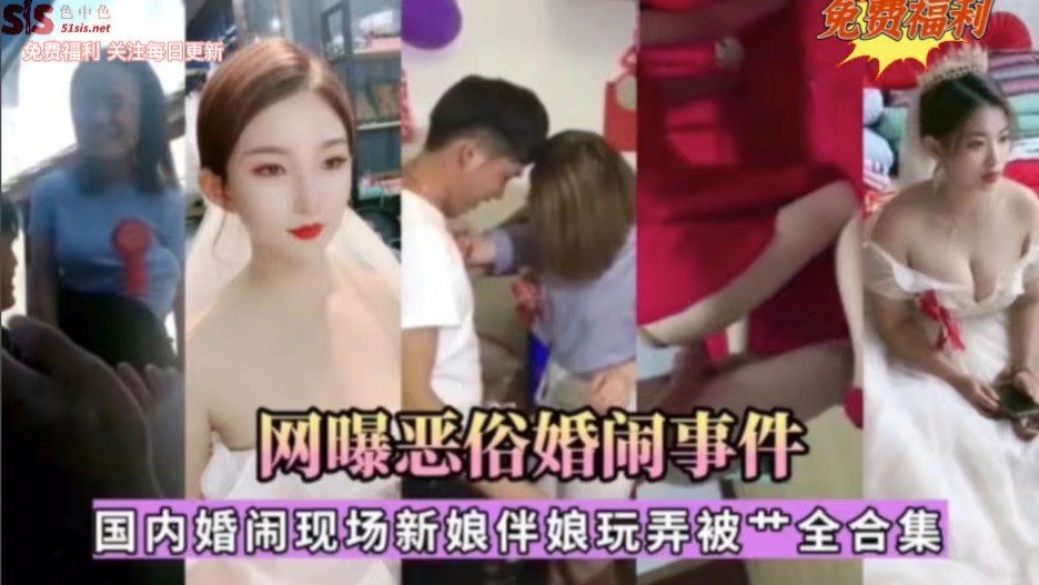 网曝恶俗婚闹事件：国内婚闹现场新娘伴娘玩弄被操全合集-猎奇吃瓜