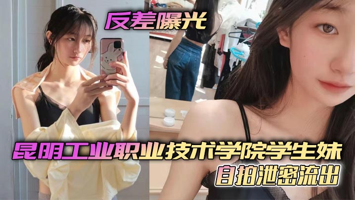 YHCJ-690 反差曝光昆明工业职业技术学院学生妹自拍泄密流出小小年纪就这么骚了呜呜