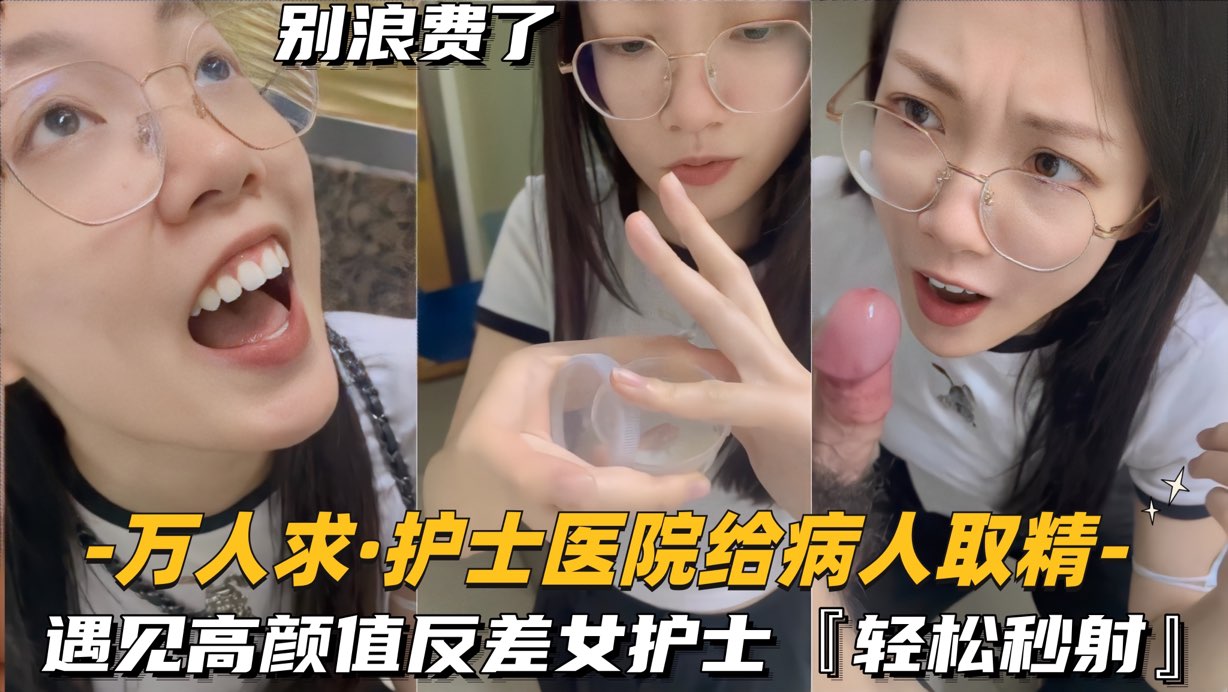 万人求_护士医院给病人取精遇见高颜值反差女护士轻松秒射