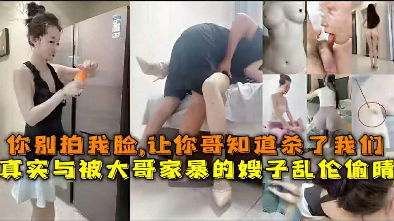 ①『乱伦嫂子』真实与被大哥家暴的嫂子乱伦，你别拍我脸，让你哥知道杀了我们『360影视』