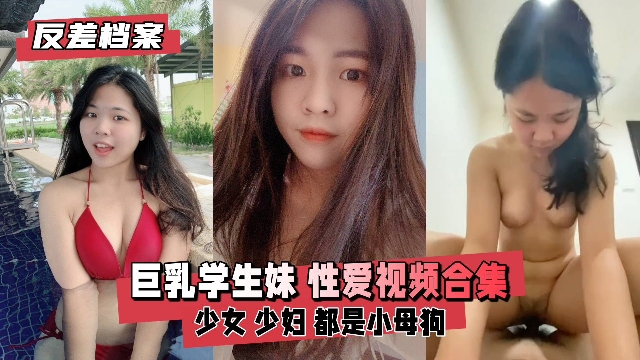 【反差婊档案】反差婊巨乳学生妹性爱视频合集
