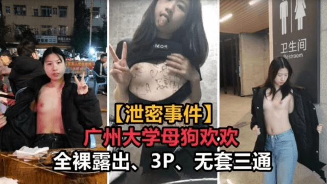 【泄密事件】广州大学母狗欢欢全裸露出、3P、无套三通-精品力荐