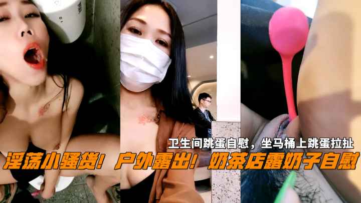 户外露出奶茶店露奶卫生间跳蛋自慰淫语骚话表情淫骚-精品力荐
