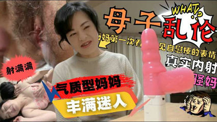 内射气质妈妈儿子给妈妈买自慰棒妈妈看到后惊喜_家庭乱伦
