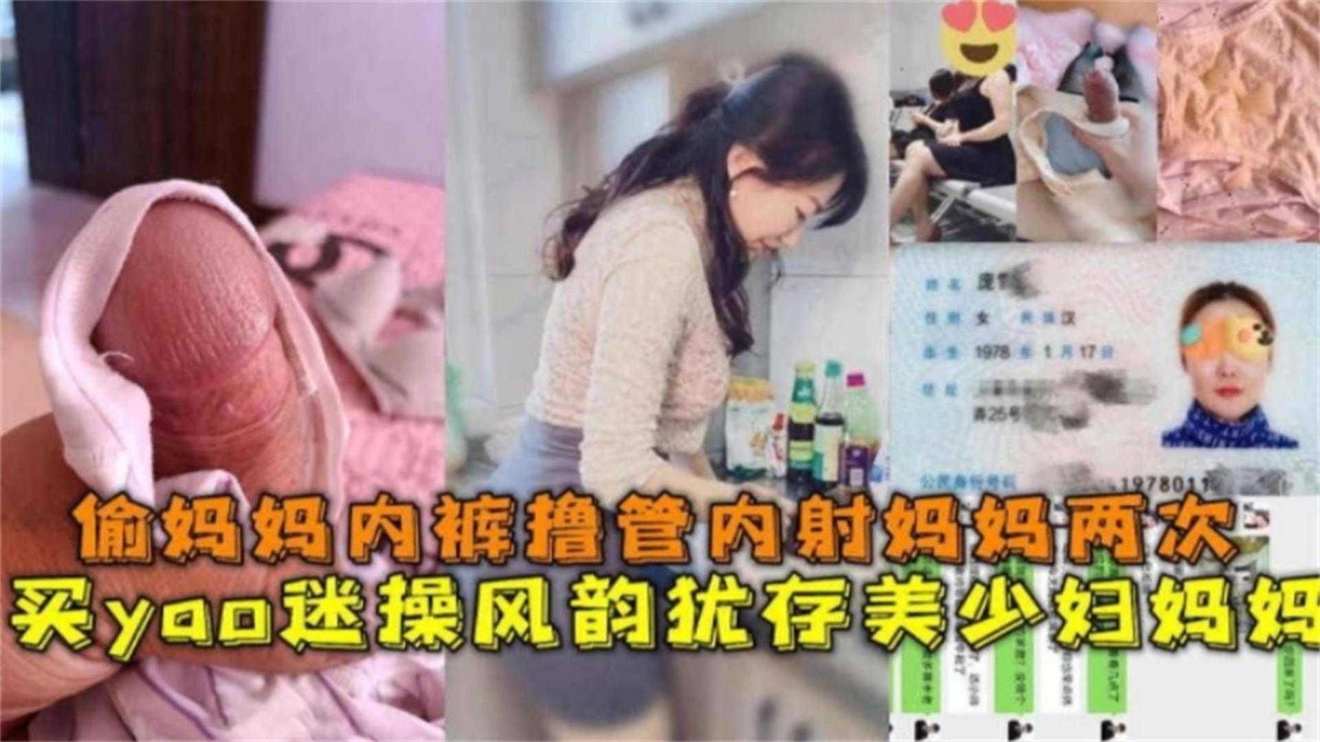 买药迷操风韵犹存美少妇妈妈，偷妈妈内裤撸管内射妈妈2次