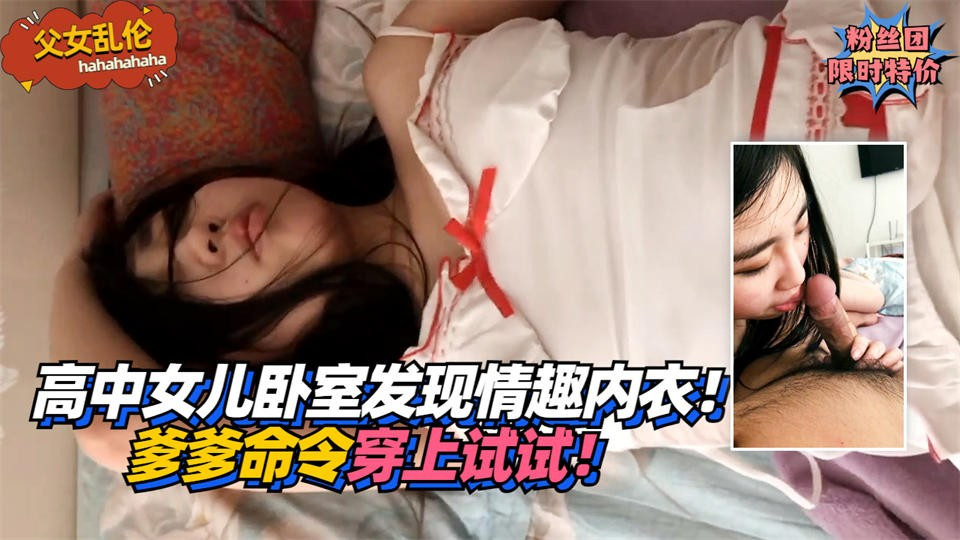 【父女乱伦】高中女儿卧室发现情趣内衣！爹爹命令穿上试试！