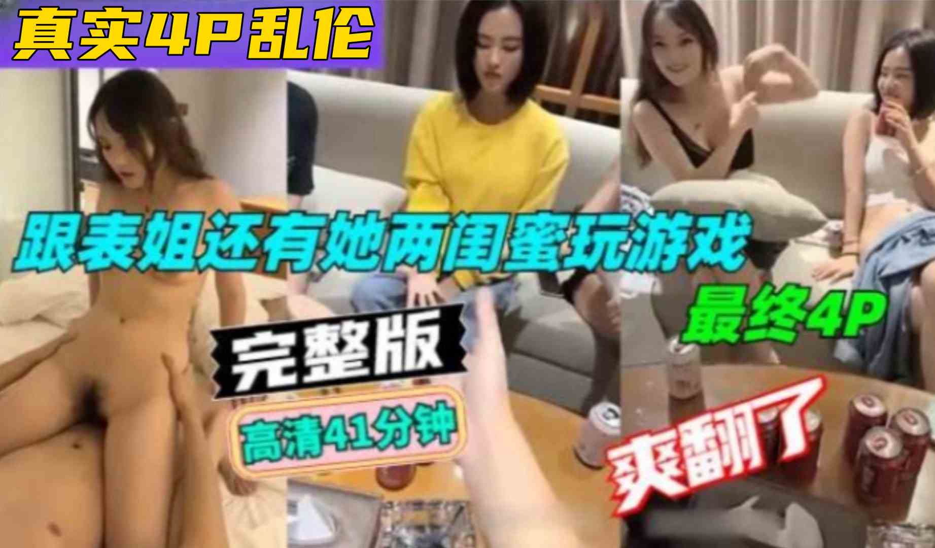( 精品乱伦 ) 【真实4P乱伦】跟表姐还有她俩闺蜜玩游戏，最终4P 爽翻了 完整版高清41分钟