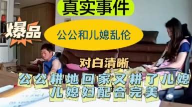 禽兽公公耕完地回家又把儿媳妇给耕了，乱伦播种儿媳妇一脸享受