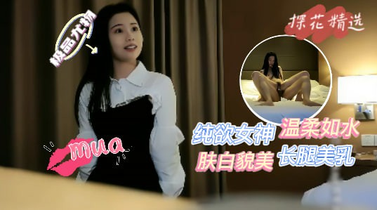 网约极品纯欲女神，肤白貌美，长腿美乳，温柔似水=探花