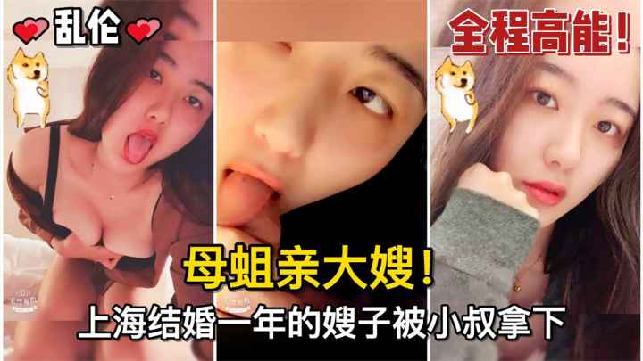 【乱伦】#母蛆亲大嫂！上海结婚一年的嫂子被小叔拿下，骚逼嫂子的水真的多