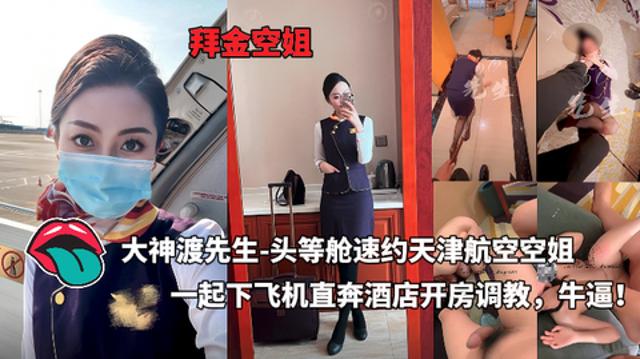 大神渡先生-头等舱速约天津航空空姐，一起下飞机直奔酒店开房调教，牛逼！