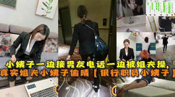 姐夫偷睛银行职员小姨子一边接男友电话一边被姐夫操